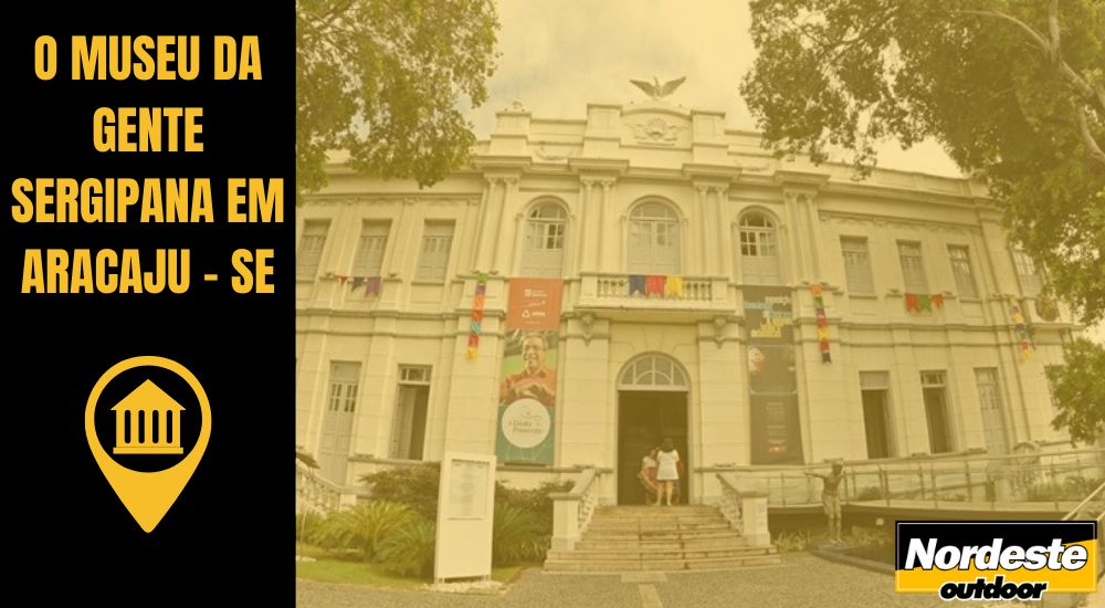 O MUSEU DA GENTE SERGIPANA EM ARACAJU - SE