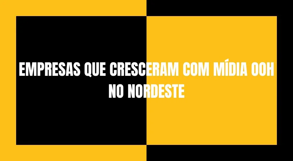 EMPRESAS QUE CRESCERAM COM MÍDIA OOH NO NORDESTE 