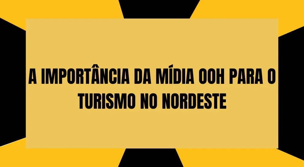 A IMPORTÂNCIA DA MÍDIA OOH PARA O TURISMO NO NORDESTE