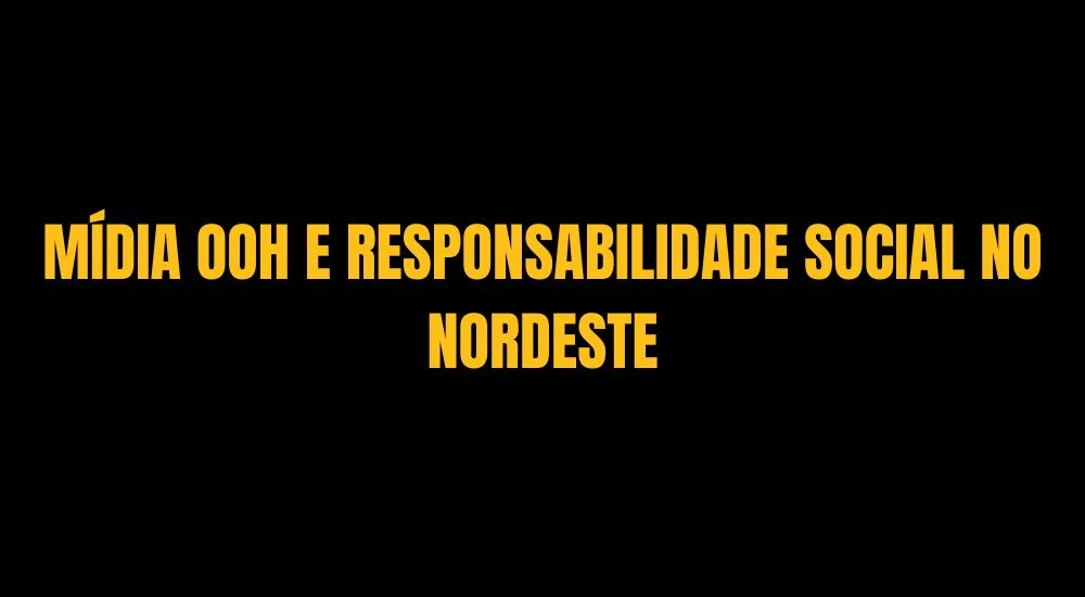 MÍDIA OOH E RESPONSABILIDADE SOCIAL NO NORDESTE