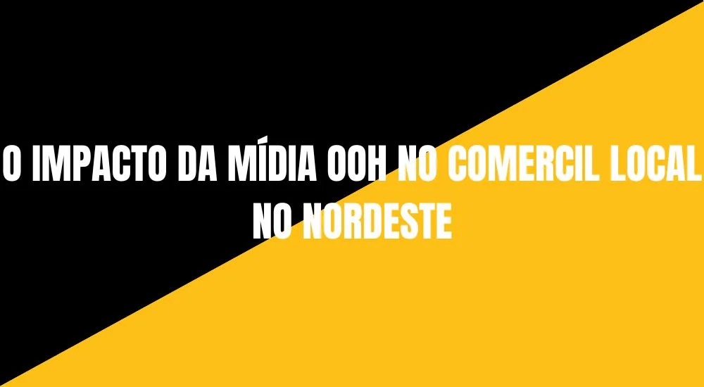 O IMPACTO DA MÍDIA OOH NO COMERCIO LOCAL NO NORDESTE