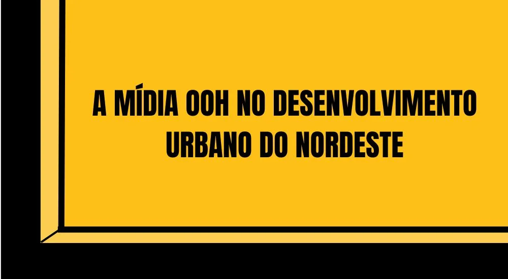 A MÍDIA OOH NO DESENVOLVIMENTO URBANO DO NORDESTE