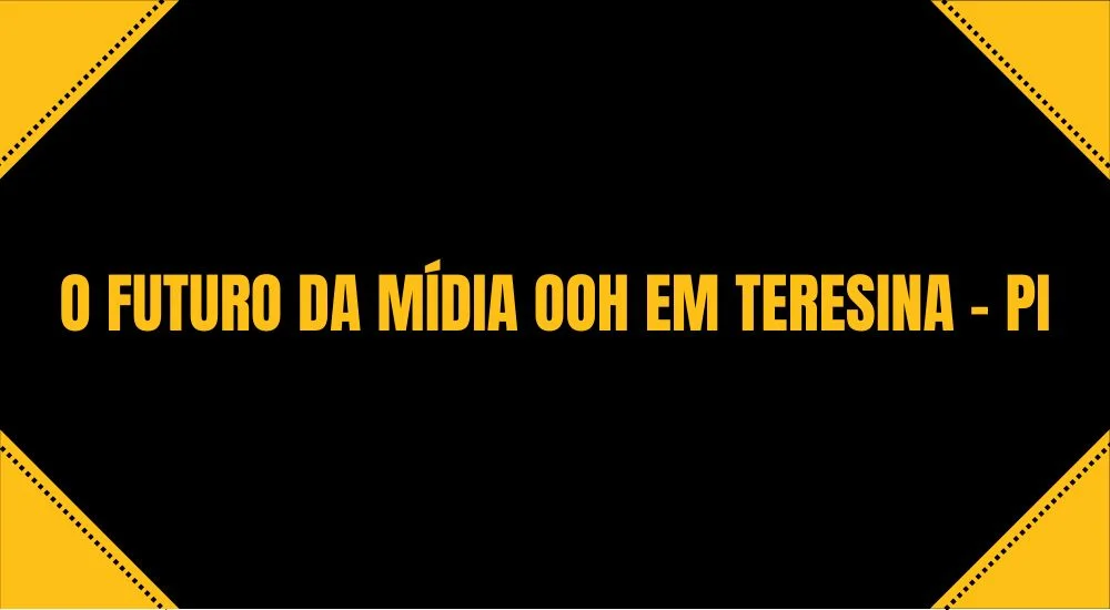 O FUTURO DA MÍDIA OOH EM TERESINA - PI