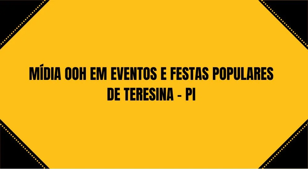 MÍDIA OOH EM EVENTOS E FESTAS POPULARES DE TERESINA - PI