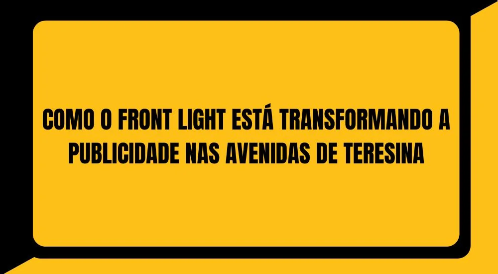 COMO O FRONT LIGHT ESTÁ TRANSFORMANDO A PUBLICIDADE NAS AVENIDAS DE TERESINA