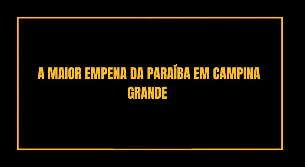 A MAIOR EMPENA DA PARAÍBE EM CAMPINA GRANDE