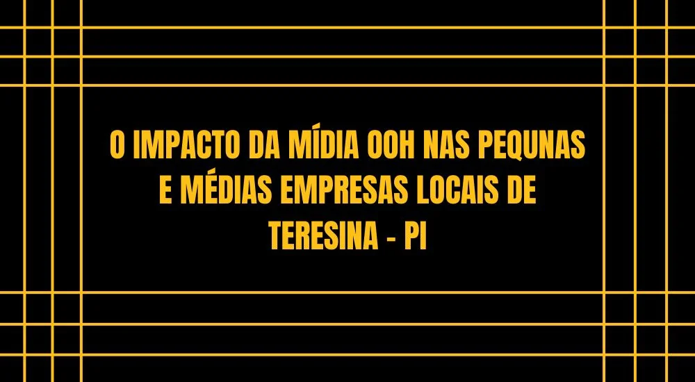 O IMPACTO DA MÍDIA OOH NAS PEQUNAS E MÉDIAS EMPRESAS LOCAIS DE TERESINA - PI