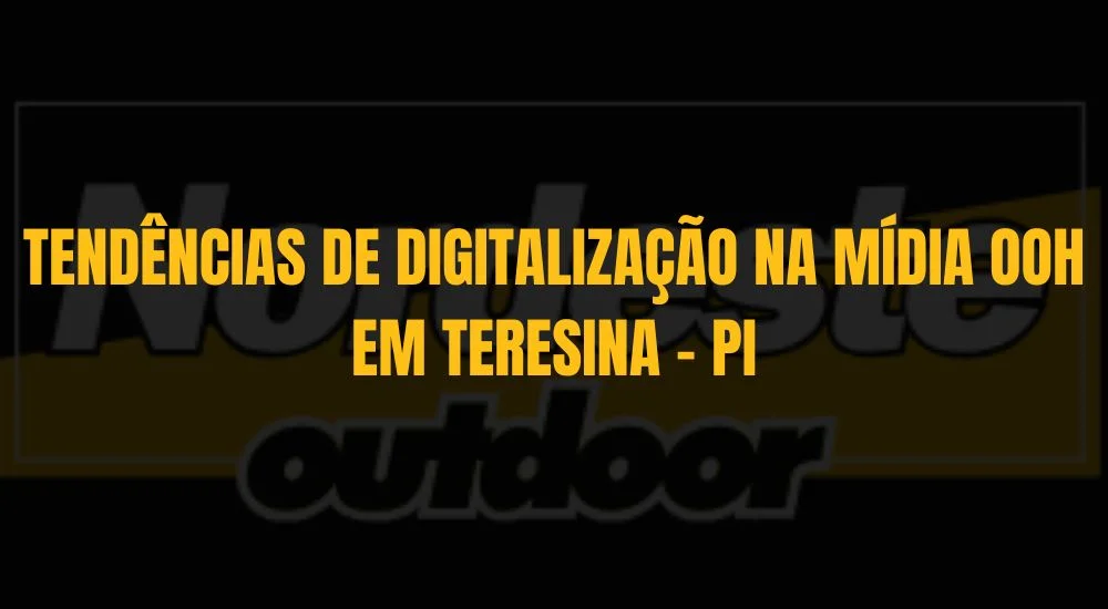 TENDÊNCIAS DE DIGITALIZAÇÃO NA MÍDIA OOH EM TERESINA - PI