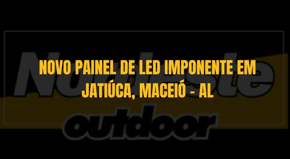 NOVO PAINEL DE LED IMPONENTE EM JATIÚCA, MACEIÓ - AL