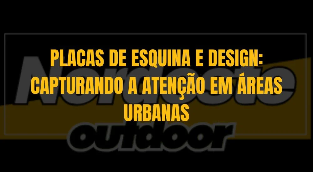 PLACAS DE ESQUINA E DESIGN: CAPTURANDO A ATENÇÃO EM ÁREAS URBANAS