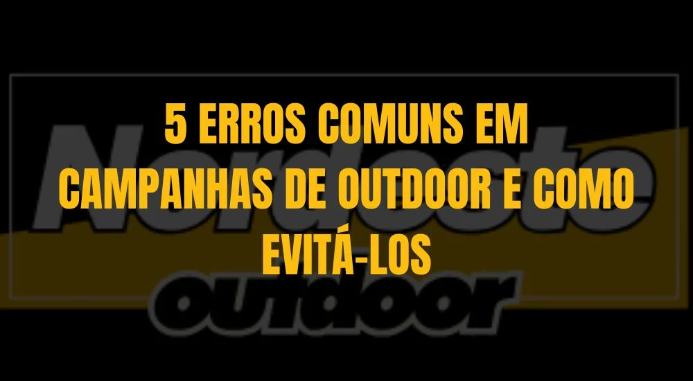 5 ERROS COMUNS EM CAMPANHAS DE OUTDOOR E COMO EVITÁL-LOS