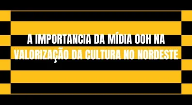 Ponto nº A IMPORTANCIA DA MÍDIA OOH NA VALORIZAÇÃO DA CULTURA NO NORDESTE