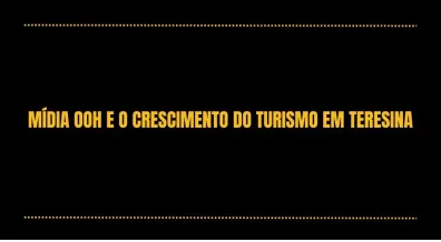 Ponto nº MÍDIA OOH E O CRESCIMENTO DO TURISMO EM TERESINA