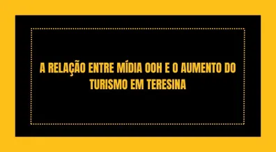 Ponto nº A RELAÇÃO ENTRE MÍDIA OOH E O AUMENTO DO TURISMO EM TERESINA