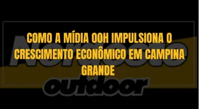 Ponto nº COMO A MÍDIA OOH IMPULSIONA O CRESCIMENTO ECONÔMICO EM CAMPINA GRANDE 