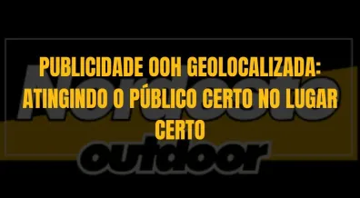 Ponto nº PUBLICIDADE OOH GEOLOCALIZADA: ATINGINDO O PÚBLICO CERTO NO LUGAR CERTO